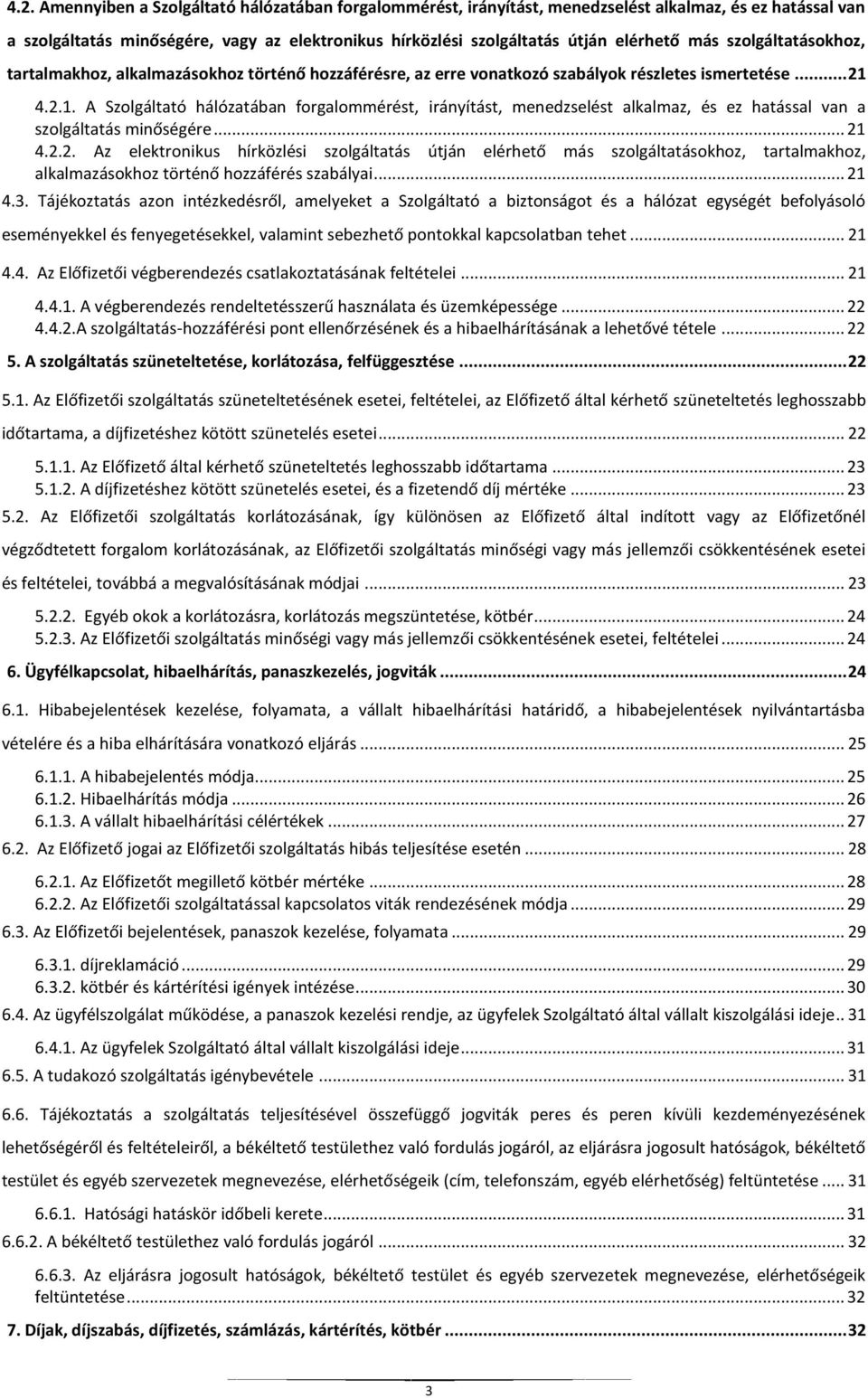 4.2.1. A Szolgáltató hálózatában forgalommérést, irányítást, menedzselést alkalmaz, és ez hatással van a szolgáltatás minőségére... 21 4.2.2. Az elektronikus hírközlési szolgáltatás útján elérhető más szolgáltatásokhoz, tartalmakhoz, alkalmazásokhoz történő hozzáférés szabályai.