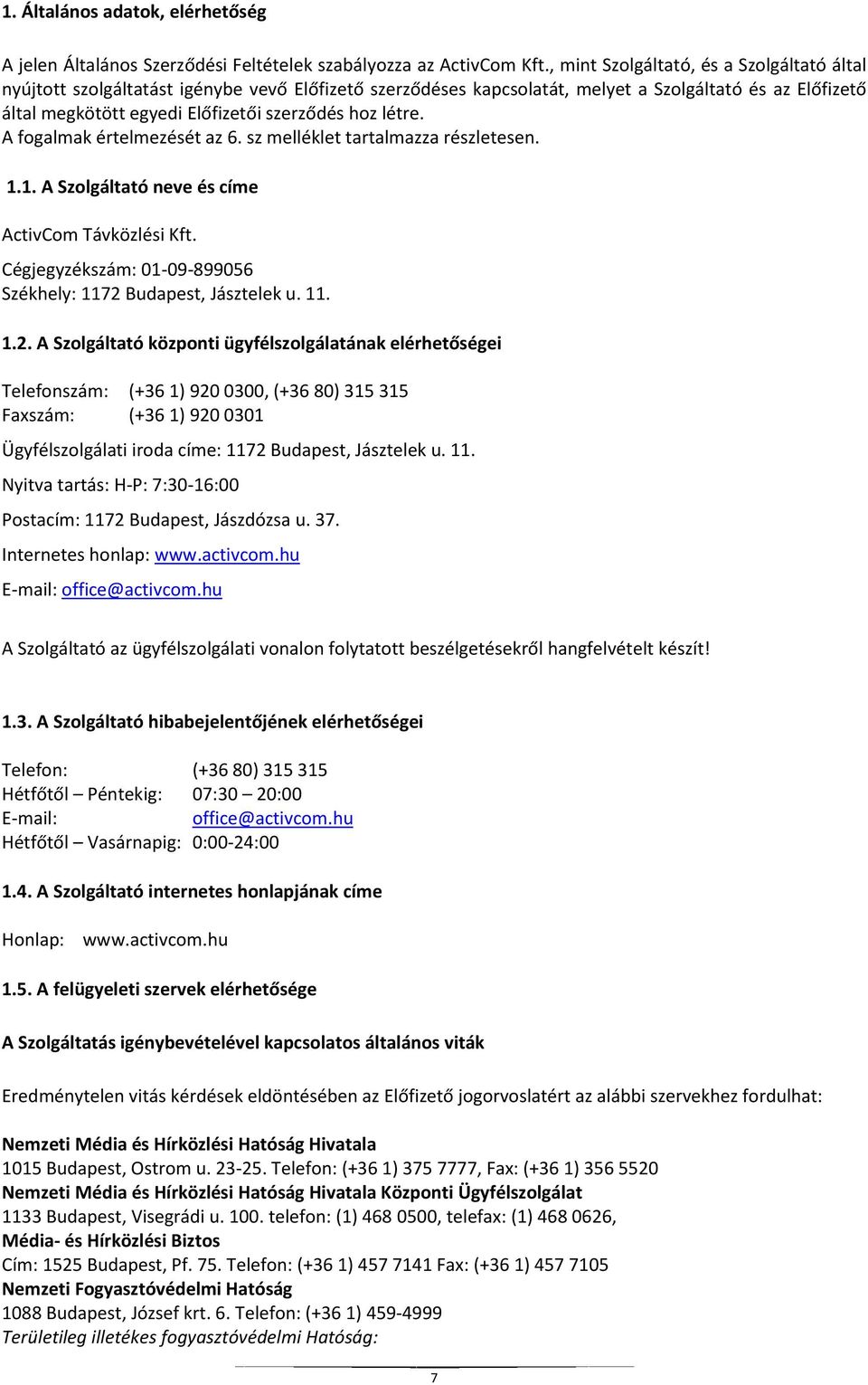 létre. A fogalmak értelmezését az 6. sz melléklet tartalmazza részletesen. 1.1. A Szolgáltató neve és címe ActivCom Távközlési Kft. Cégjegyzékszám: 01-09-899056 Székhely: 1172 Budapest, Jásztelek u.