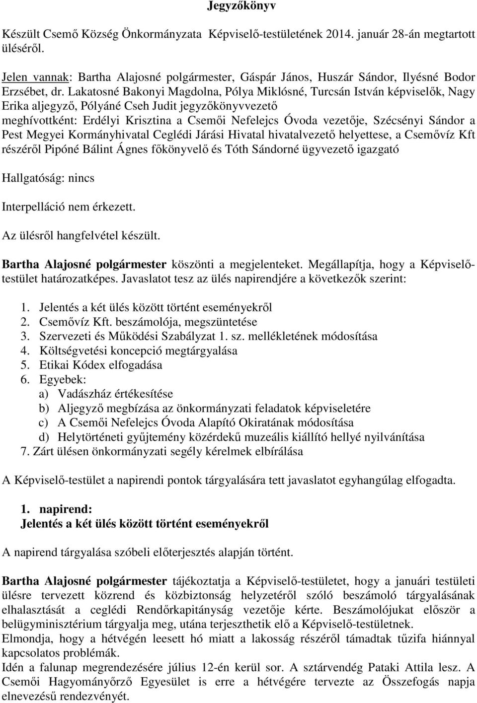 Lakatosné Bakonyi Magdolna, Pólya Miklósné, Turcsán István képviselők, Nagy Erika aljegyző, Pólyáné Cseh Judit jegyzőkönyvvezető meghívottként: Erdélyi Krisztina a Csemői Nefelejcs Óvoda vezetője,