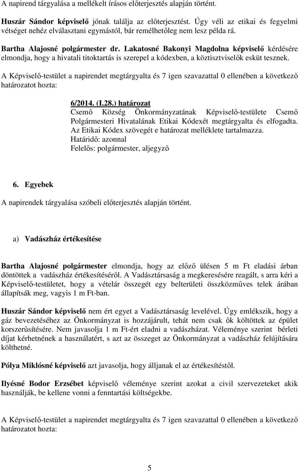 Lakatosné Bakonyi Magdolna képviselő kérdésére elmondja, hogy a hivatali titoktartás is szerepel a kódexben, a köztisztviselők esküt tesznek. 6/2014. (I.28.