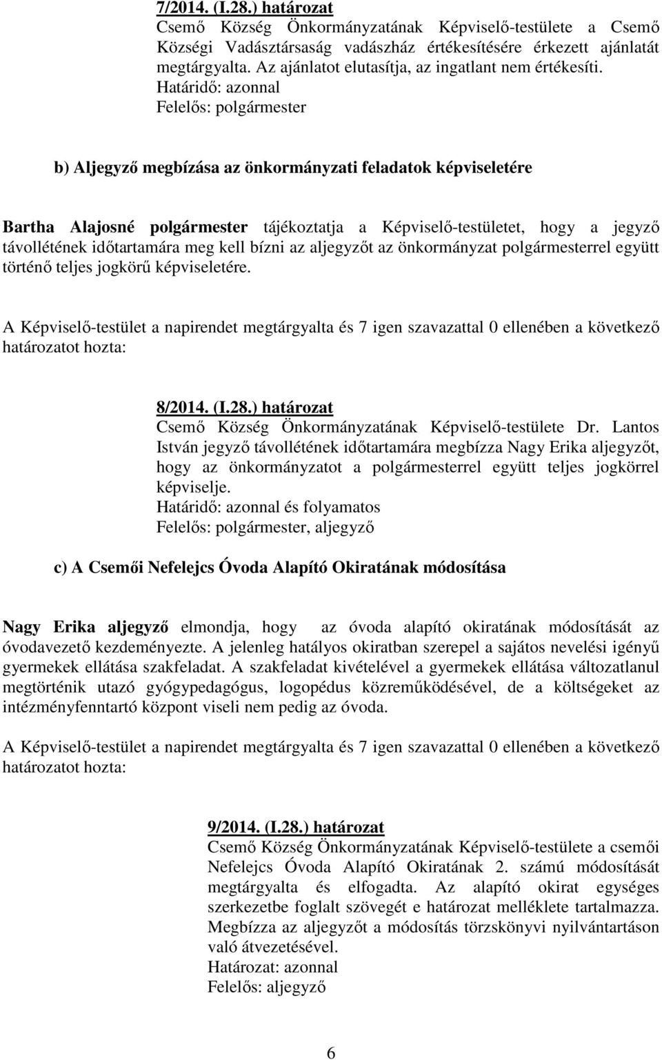 b) Aljegyző megbízása az önkormányzati feladatok képviseletére Bartha Alajosné polgármester tájékoztatja a Képviselő-testületet, hogy a jegyző távollétének időtartamára meg kell bízni az aljegyzőt az