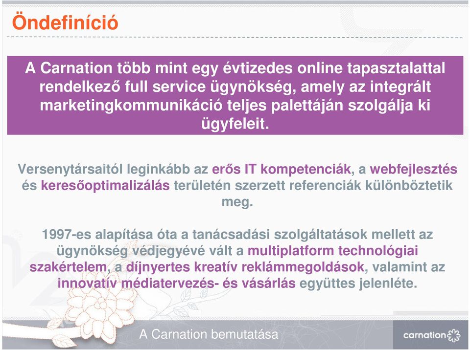 Versenytársaitól leginkább az erıs IT kompetenciák, a webfejlesztés és keresıoptimalizálás területén szerzett referenciák különböztetik meg.