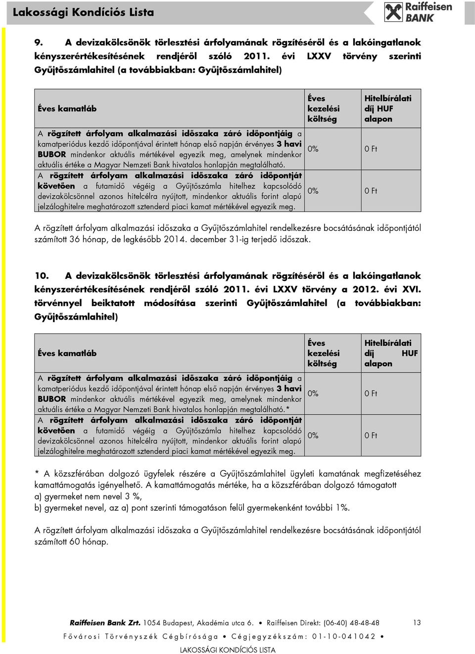 hónap első napján érvényes 3 havi BUBOR mindenkor aktuális mértékével egyezik meg, amelynek mindenkor aktuális értéke a Magyar Nemzeti Bank hivatalos honlapján megtalálható.