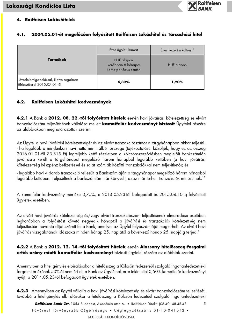 Jövedelemigazolással, illetve rugalmas törlesztéssel 2015.07.01-tól 6,39% 4.2. Raiffeisen Lakáshitel kedvezmények 4.2.1 A Bank a 2012. 08. 22.