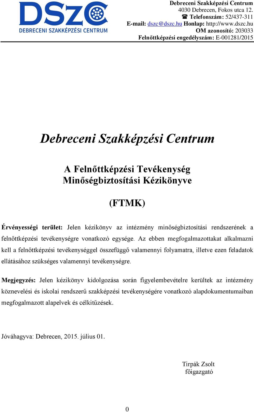 Az ebben megfogalmazottakat alkalmazni kell a felnőttképzési tevékenységgel összefüggő valamennyi folyamatra, illetve ezen feladatok ellátásához szükséges valamennyi