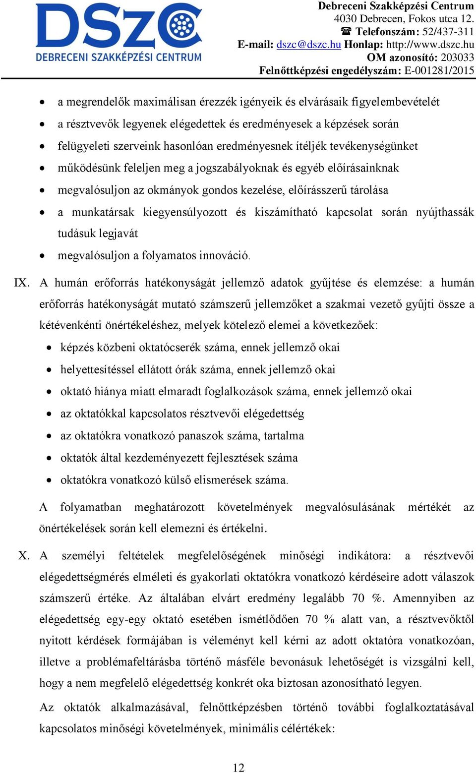 kiegyensúlyozott és kiszámítható kapcsolat során nyújthassák tudásuk legjavát megvalósuljon a folyamatos innováció. IX.