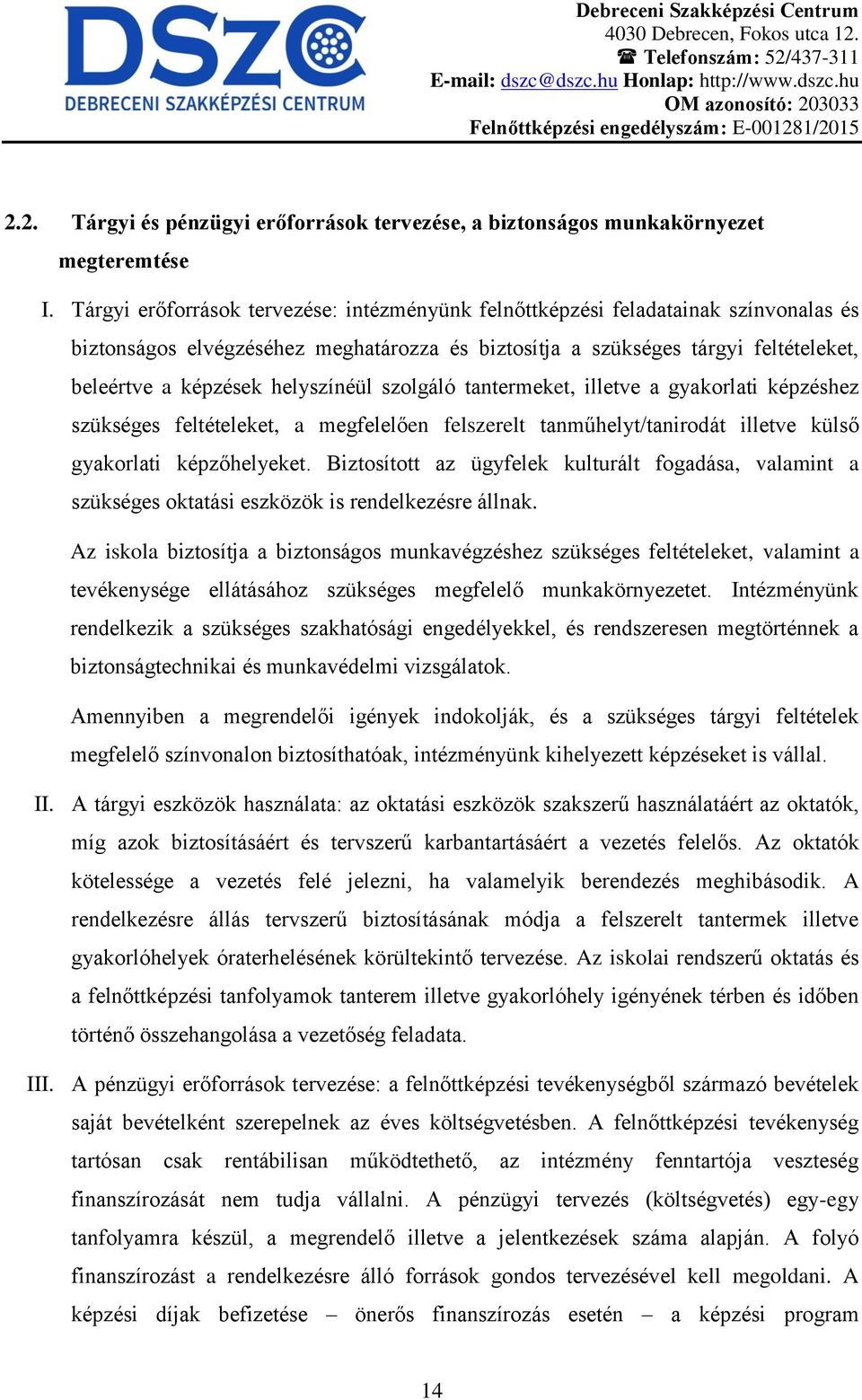 helyszínéül szolgáló tantermeket, illetve a gyakorlati képzéshez szükséges feltételeket, a megfelelően felszerelt tanműhelyt/tanirodát illetve külső gyakorlati képzőhelyeket.