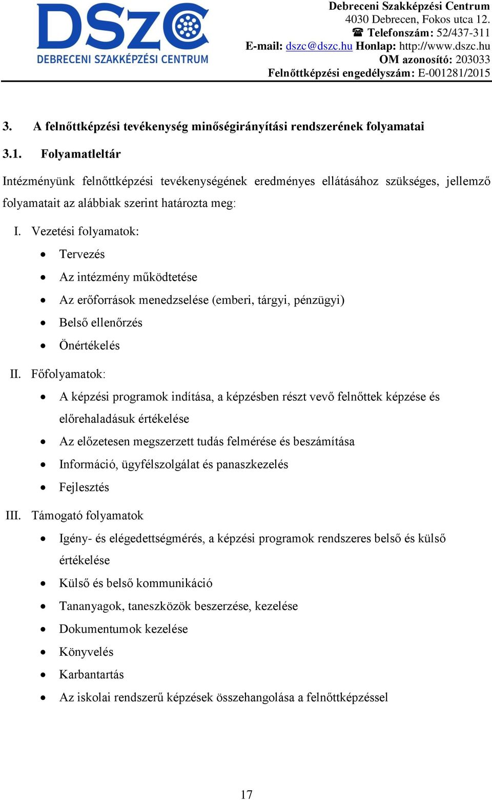 Főfolyamatok: A képzési programok indítása, a képzésben részt vevő felnőttek képzése és előrehaladásuk értékelése Az előzetesen megszerzett tudás felmérése és beszámítása Információ, ügyfélszolgálat