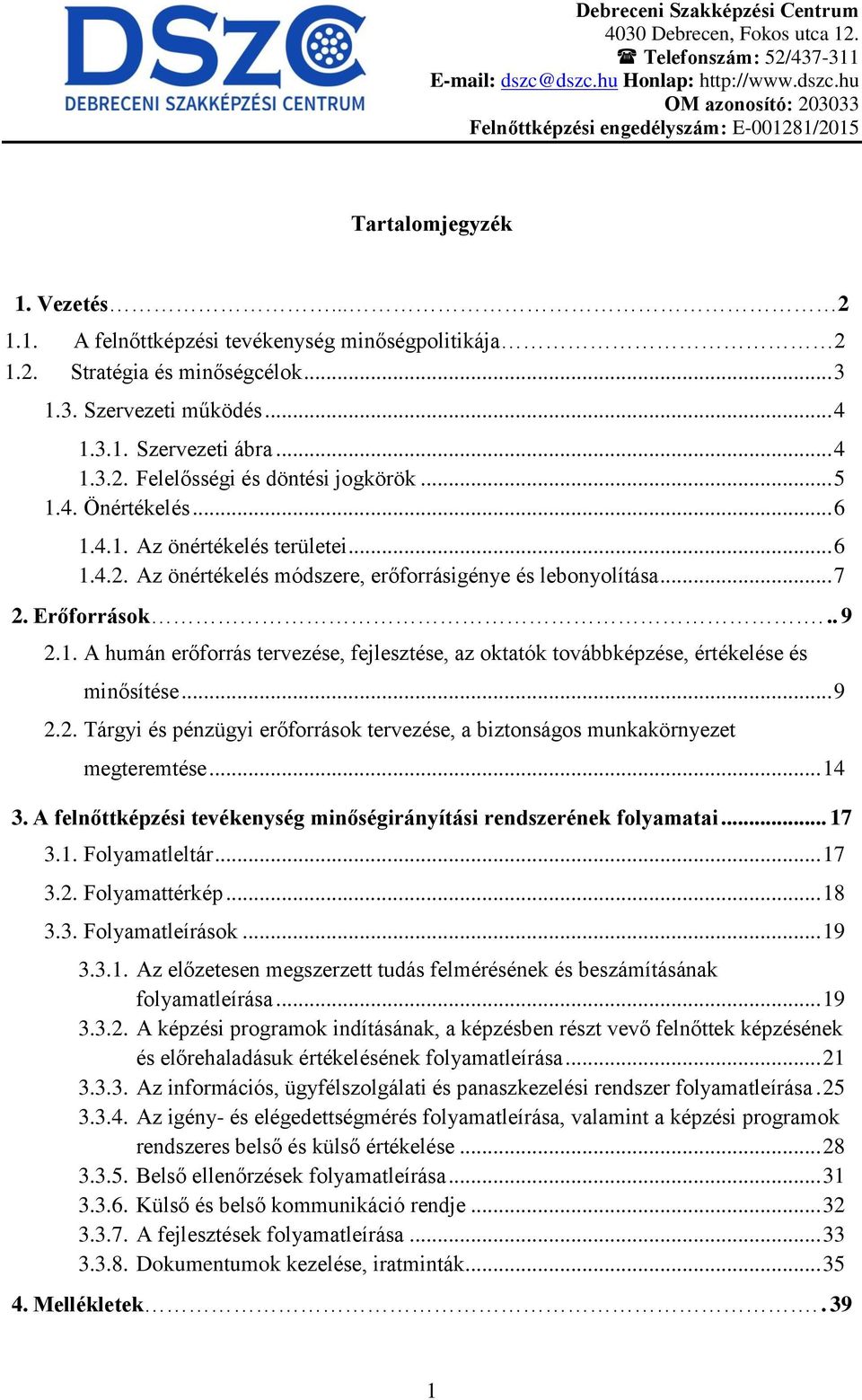 1. A humán erőforrás tervezése, fejlesztése, az oktatók továbbképzése, értékelése és minősítése... 9 2.2. Tárgyi és pénzügyi erőforrások tervezése, a biztonságos munkakörnyezet megteremtése... 14 3.