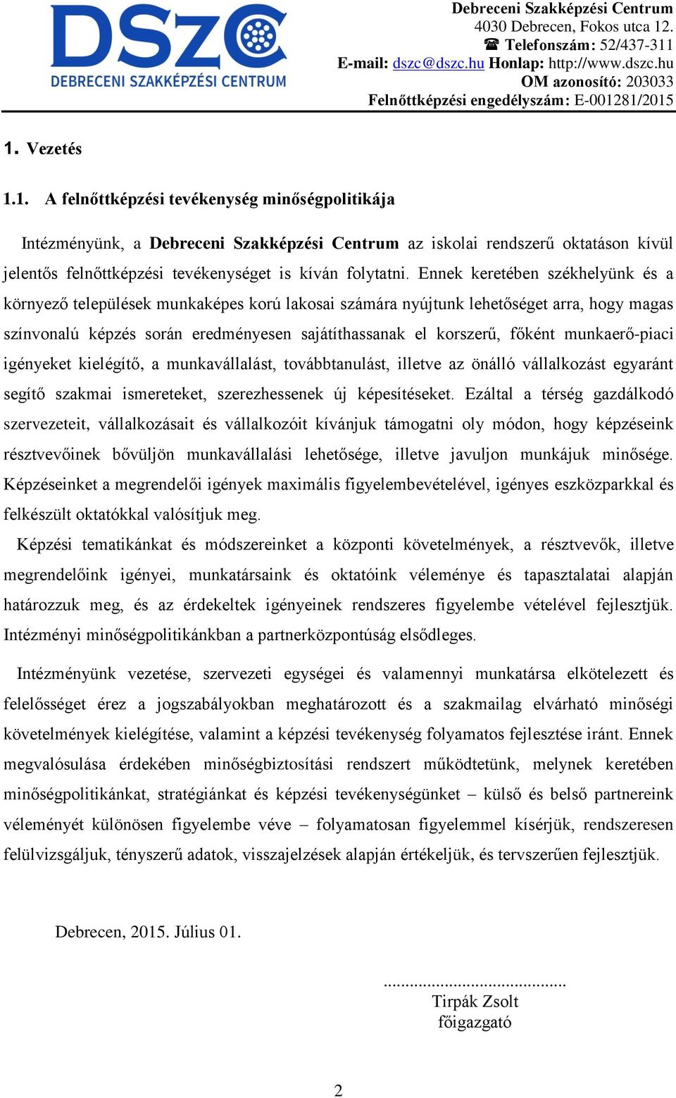 Ennek keretében székhelyünk és a környező települések munkaképes korú lakosai számára nyújtunk lehetőséget arra, hogy magas színvonalú képzés során eredményesen sajátíthassanak el korszerű, főként