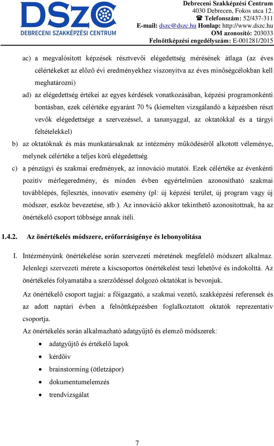 szervezéssel, a tananyaggal, az oktatókkal és a tárgyi feltételekkel) b) az oktatóknak és más munkatársaknak az intézmény működéséről alkotott véleménye, melynek célértéke a teljes körű elégedettség