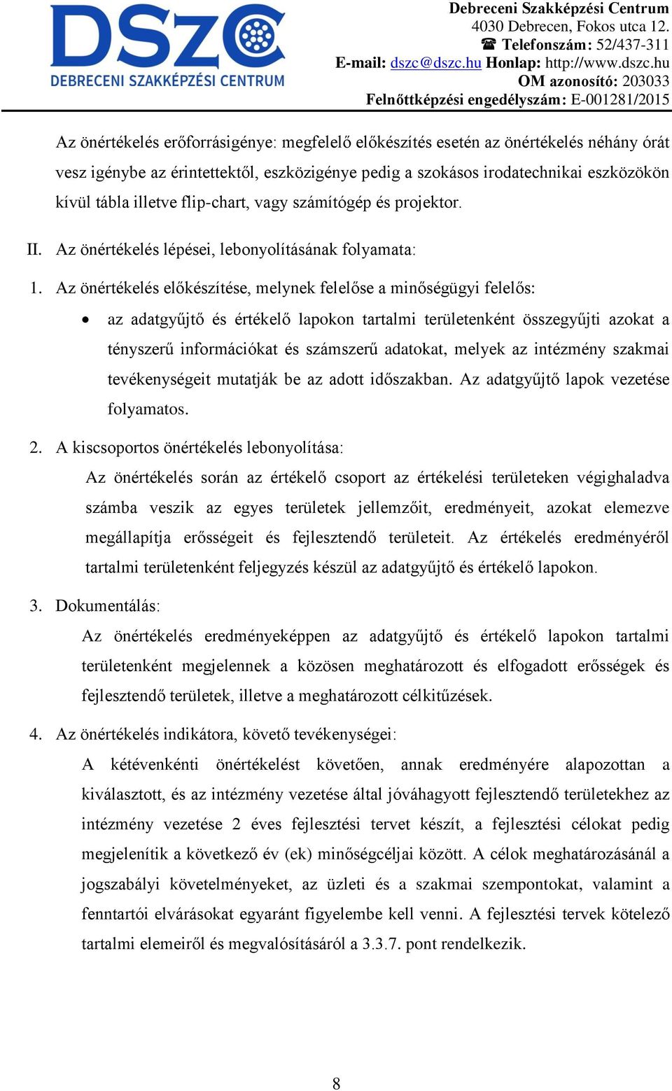 Az önértékelés előkészítése, melynek felelőse a minőségügyi felelős: az adatgyűjtő és értékelő lapokon tartalmi területenként összegyűjti azokat a tényszerű információkat és számszerű adatokat,