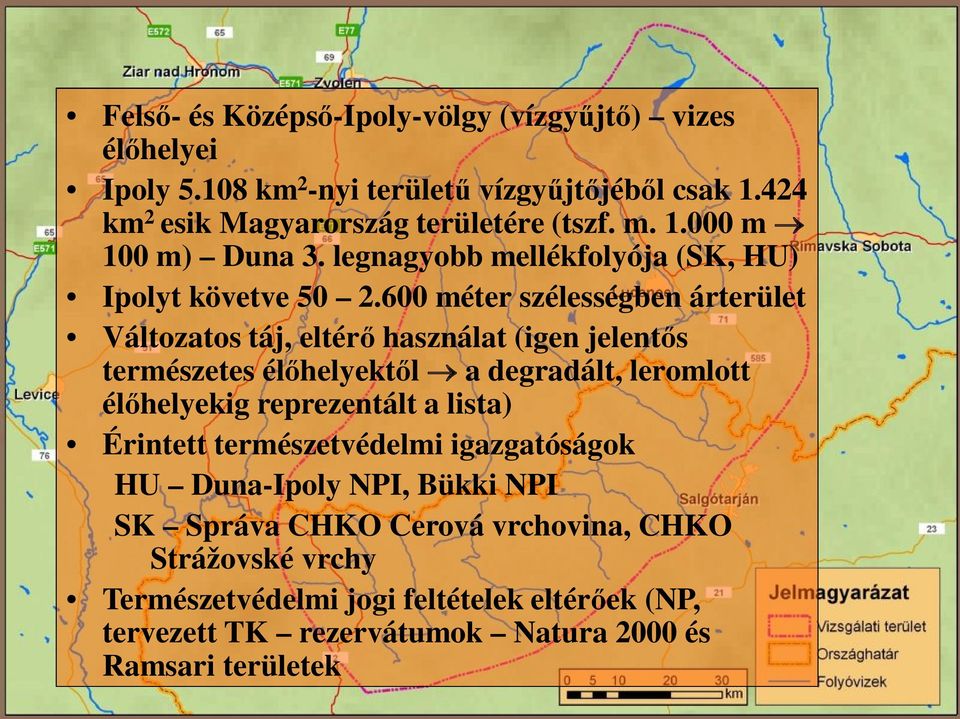 600 méter szélességben árterület Változatos táj, eltérő használat (igen jelentős természetes élőhelyektől a degradált, leromlott élőhelyekig reprezentált a