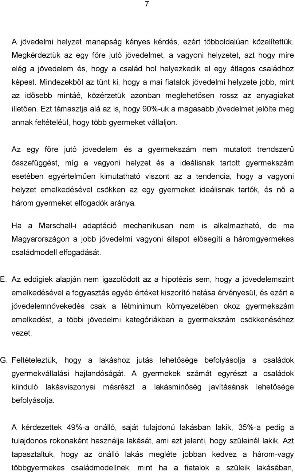 Mindezekből az tűnt ki, hogy a mai fiatalok jövedelmi helyzete jobb, mint az idősebb mintáé, közérzetük azonban meglehetősen rossz az anyagiakat illetően.