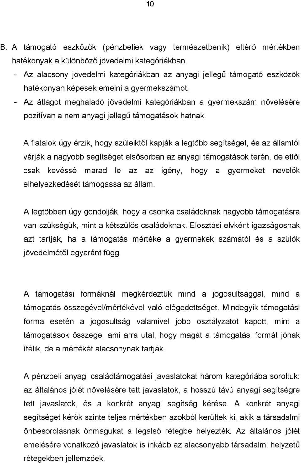 - Az átlagot meghaladó jövedelmi kategóriákban a gyermekszám növelésére pozitívan a nem anyagi jellegű támogatások hatnak.