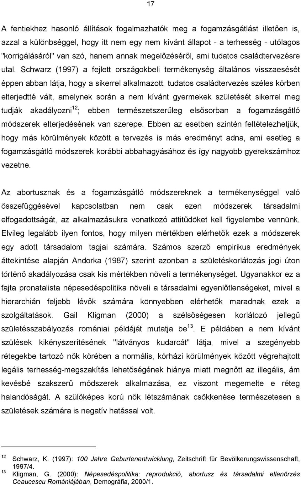 Schwarz (1997) a fejlett országokbeli termékenység általános visszaesését éppen abban látja, hogy a sikerrel alkalmazott, tudatos családtervezés széles körben elterjedtté vált, amelynek során a nem