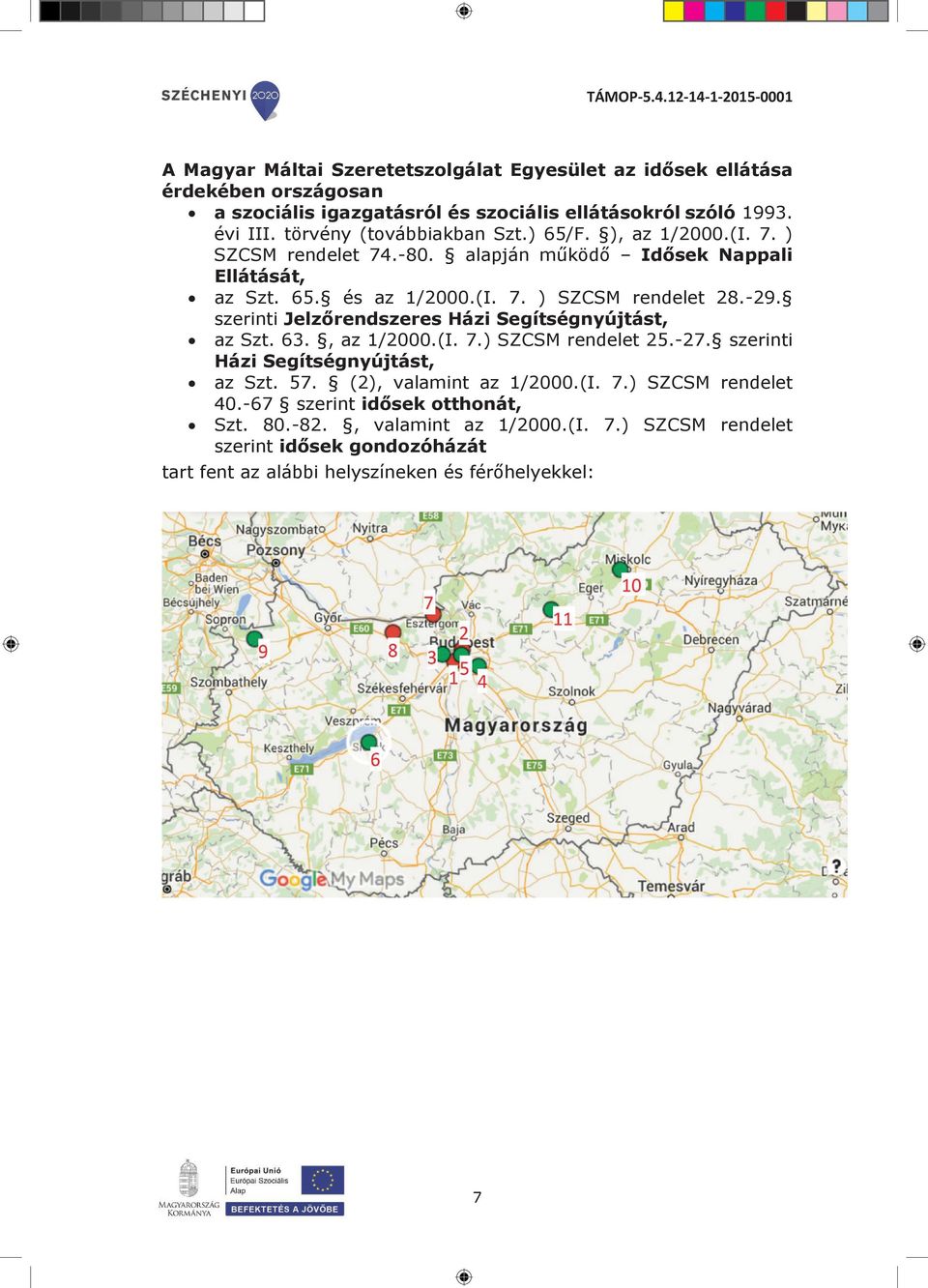 -29. szerinti Jelzőrendszeres Házi Segítségnyújtást, az Szt. 63., az 1/2000.(I. 7.) SZCSM rendelet 25.-27. szerinti Házi Segítségnyújtást, az Szt. 57.