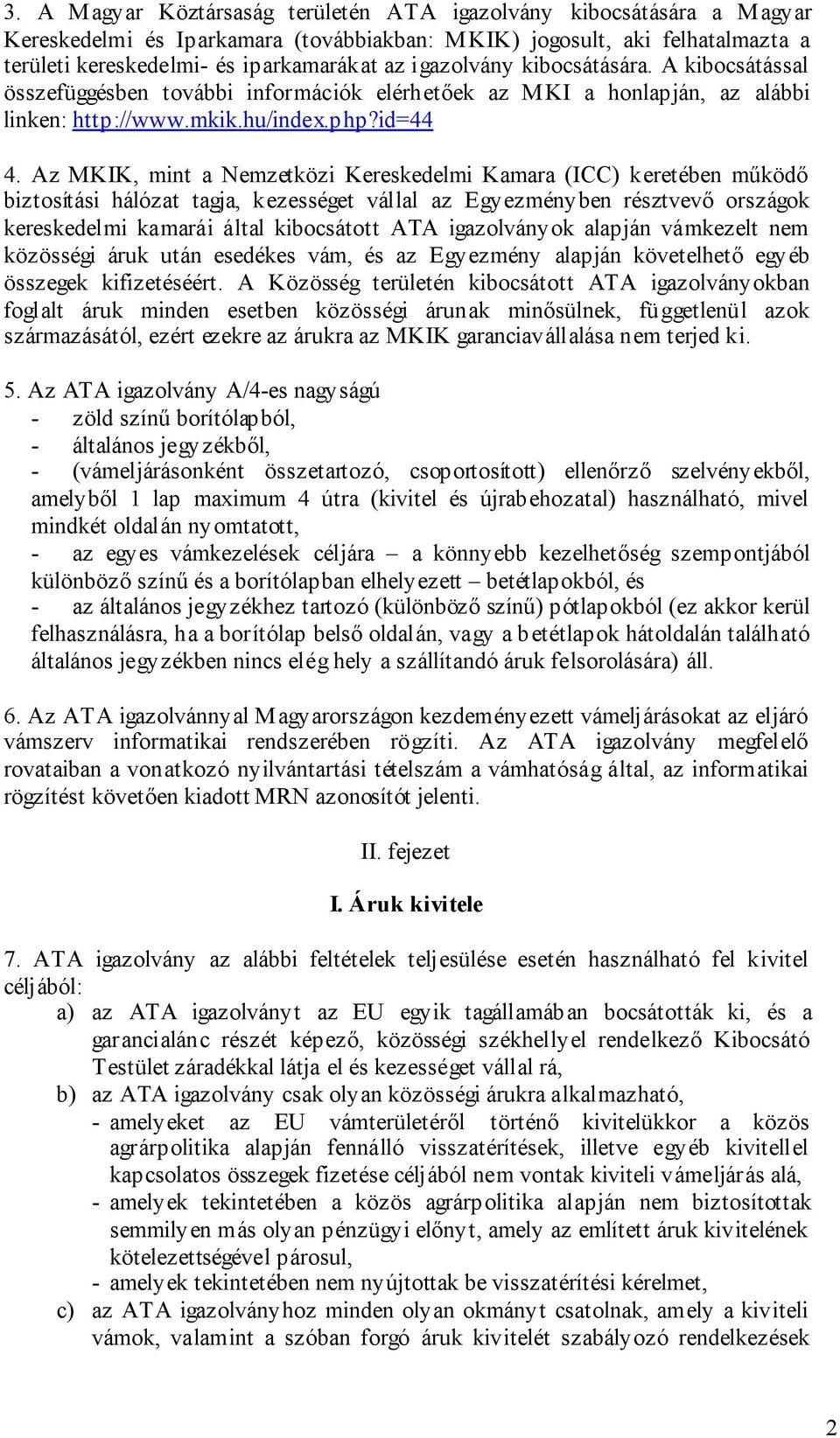 Az MKIK, mint a Nemzetközi Kereskedelmi Kamara (ICC) keretében működő biztosítási hálózat tagja, kezességet vállal az Egyezményben résztvevő országok kereskedelmi kamarái által kibocsátott ATA