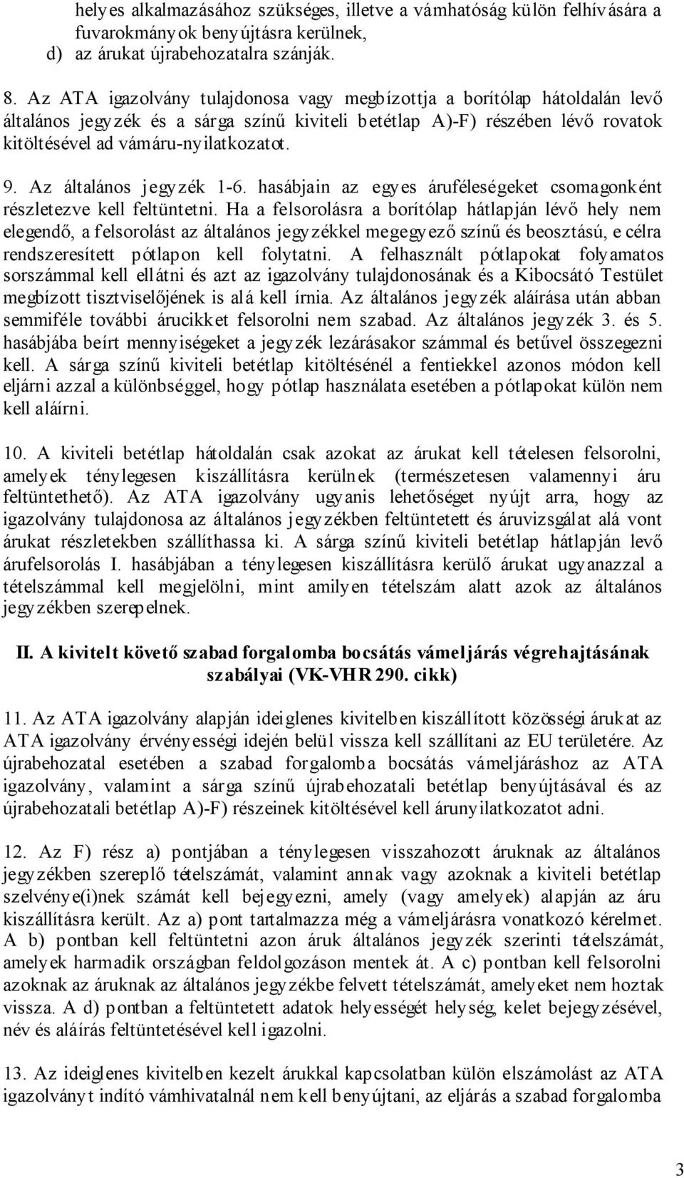 Az általános jegyzék 1-6. hasábjain az egyes áruféleségeket csomagonként részletezve kell feltüntetni.