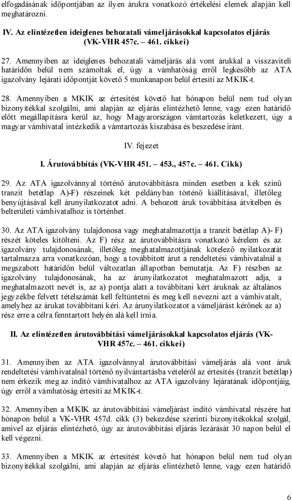 Amennyiben az ideiglenes behozatali vámeljárás alá vont árukkal a visszaviteli határidőn belül nem számoltak el, úgy a vámhatóság erről legkésőbb az ATA igazolvány lejárati időpontját követő 5