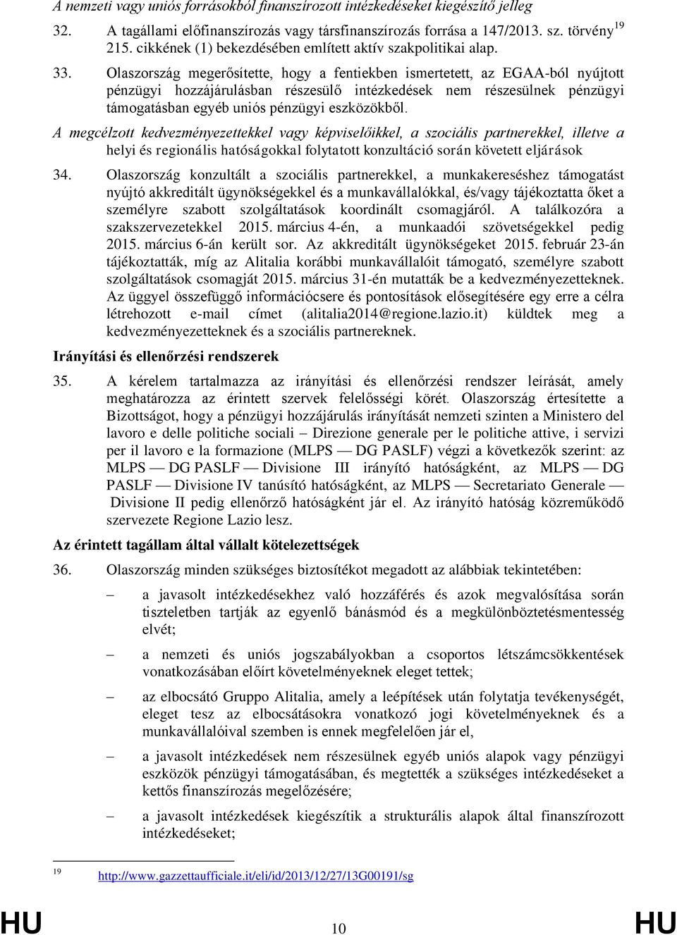 Olaszország megerősítette, hogy a fentiekben ismertetett, az EGAA-ból nyújtott pénzügyi hozzájárulásban részesülő intézkedések nem részesülnek pénzügyi támogatásban egyéb uniós pénzügyi eszközökből.