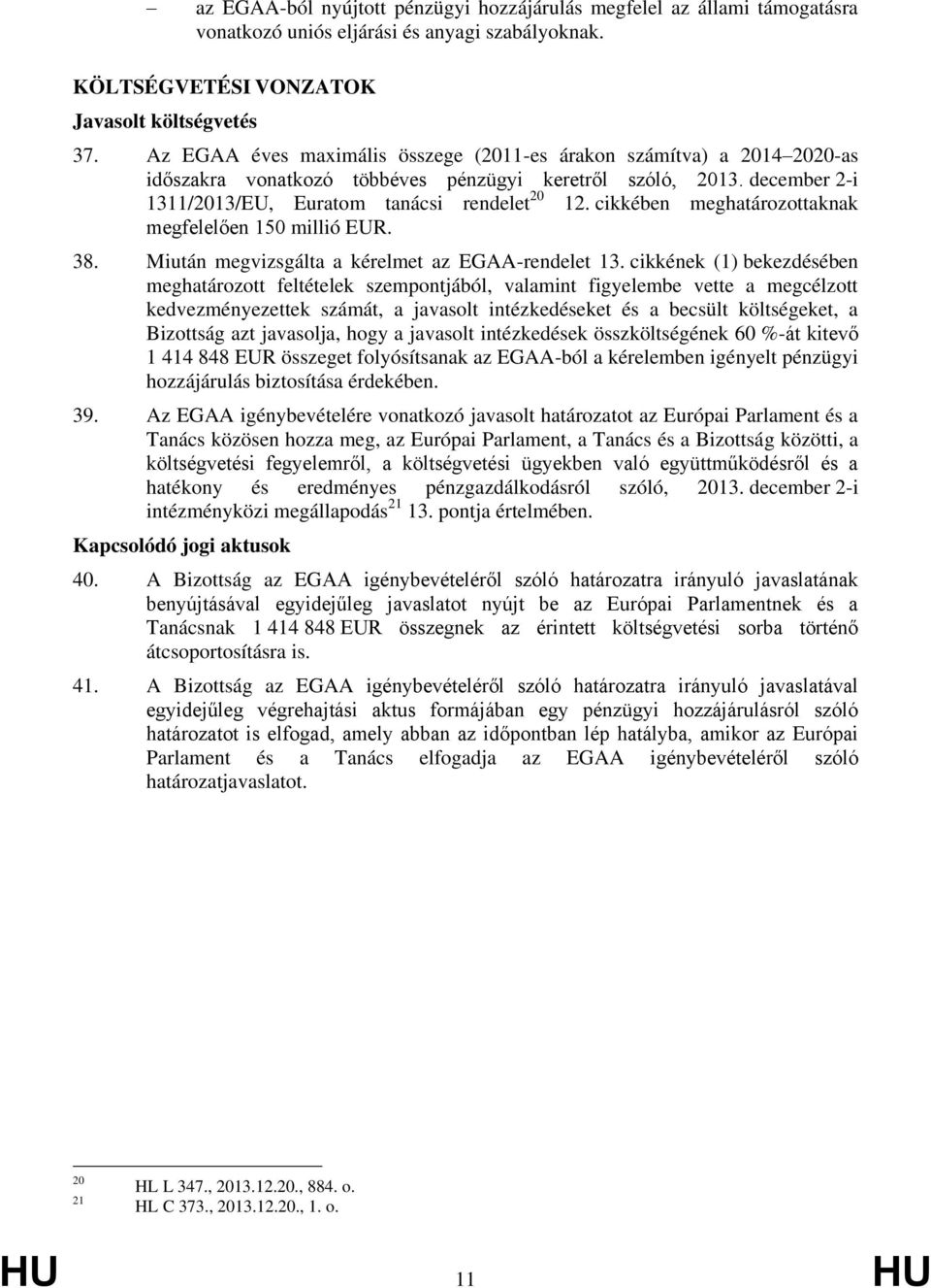 cikkében meghatározottaknak megfelelően 150 millió EUR. 38. Miután megvizsgálta a kérelmet az EGAA-rendelet 13.