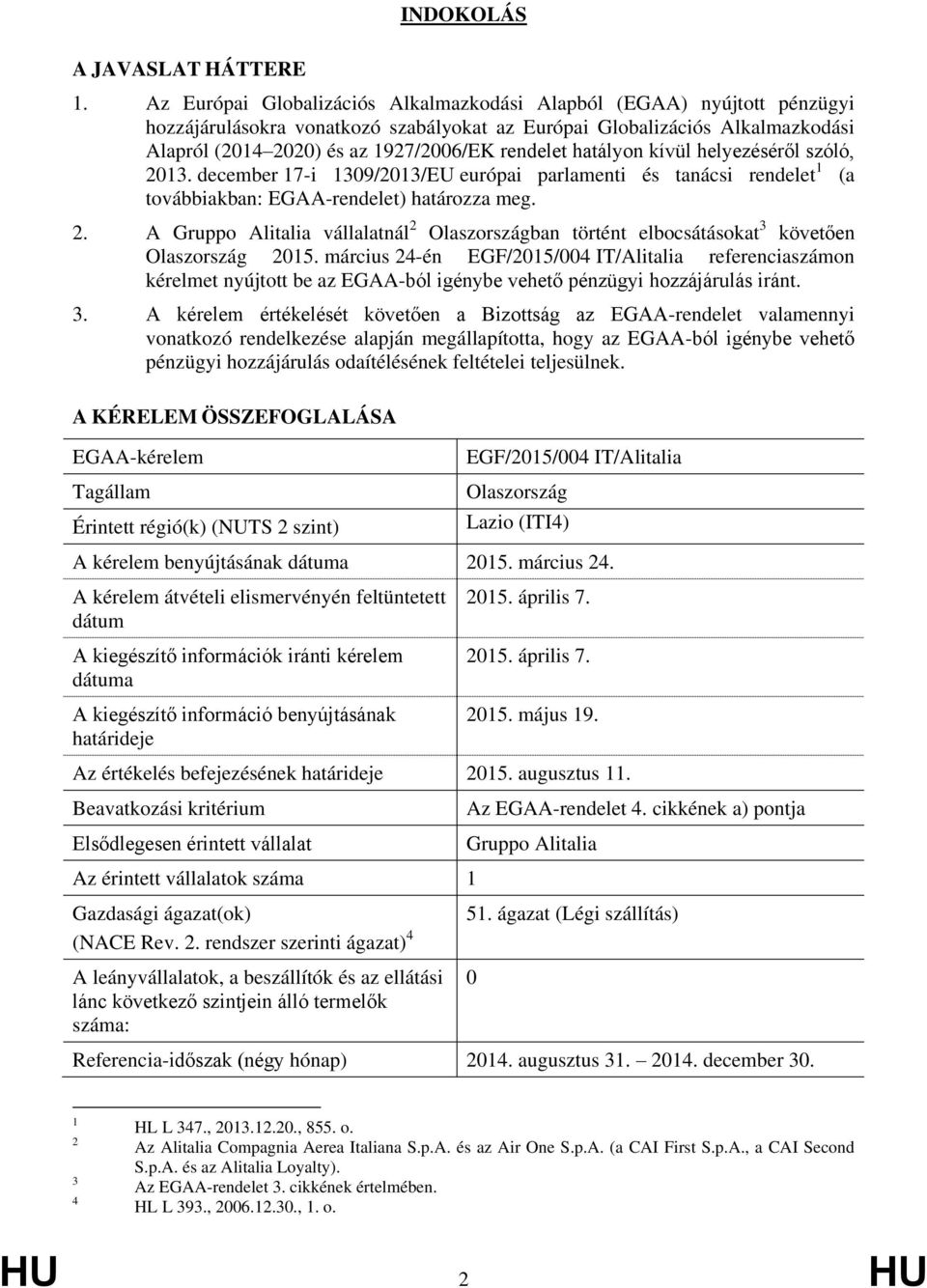 hatályon kívül helyezéséről szóló, 2013. december 17-i 1309/2013/EU európai parlamenti és tanácsi rendelet 1 (a továbbiakban: EGAA-rendelet) határozza meg. 2. A Gruppo Alitalia vállalatnál 2 Olaszországban történt elbocsátásokat 3 követően Olaszország 2015.