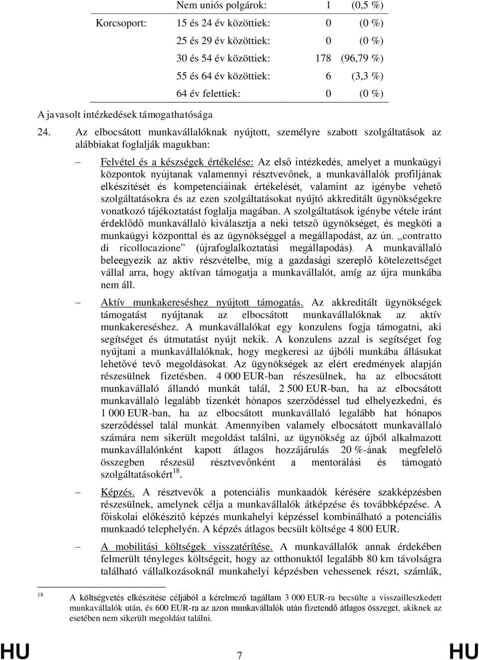 Az elbocsátott munkavállalóknak nyújtott, személyre szabott szolgáltatások az alábbiakat foglalják magukban: Felvétel és a készségek értékelése: Az első intézkedés, amelyet a munkaügyi központok