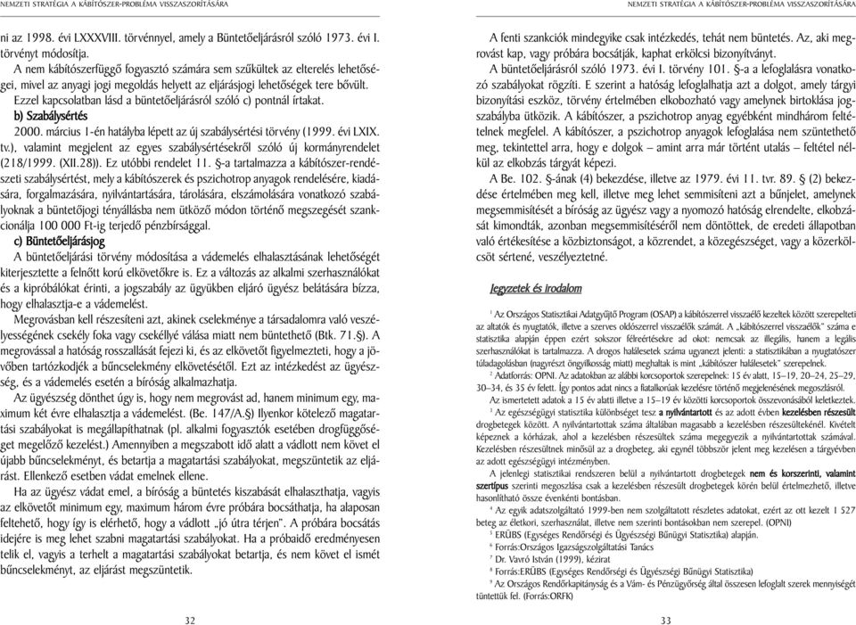 Ezzel kapcsolatban lásd a büntetõeljárásról szóló c) pontnál írtakat. b) Szabálysértés 2000. március 1-én hatályba lépett az új szabálysértési törvény (1999. évi LXIX. tv.