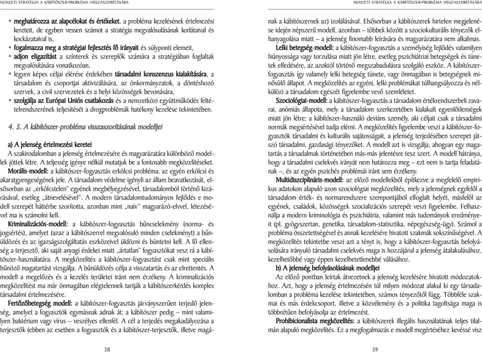 társadalmi konszenzus kialakítására, a társadalom és csoportjai aktivizálására, az önkormányzatok, a döntéshozó szervek, a civil szervezetek és a helyi közösségek bevonására, szolgálja az Európai