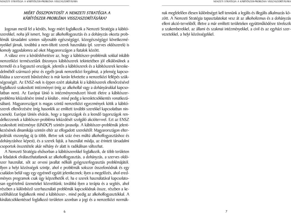 egészségügyi, közegészségügyi következményekkel járnak, továbbá a nem-tiltott szerek használata (pl. szerves oldószerek) is komoly aggodalomra ad okot Magyarországon a fiatalok között.