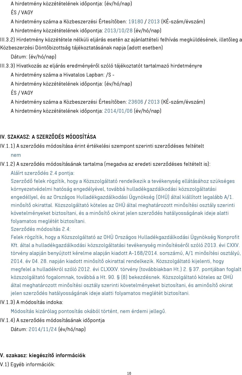 2) Hirdetmény közzététele nélküli eljárás esetén az ajánlattételi felhívás megküldésének, illetőleg a Közbeszerzési Döntőbizottság tájékoztatásának napja (adott esetben) Dátum: 3) Hivatkozás az