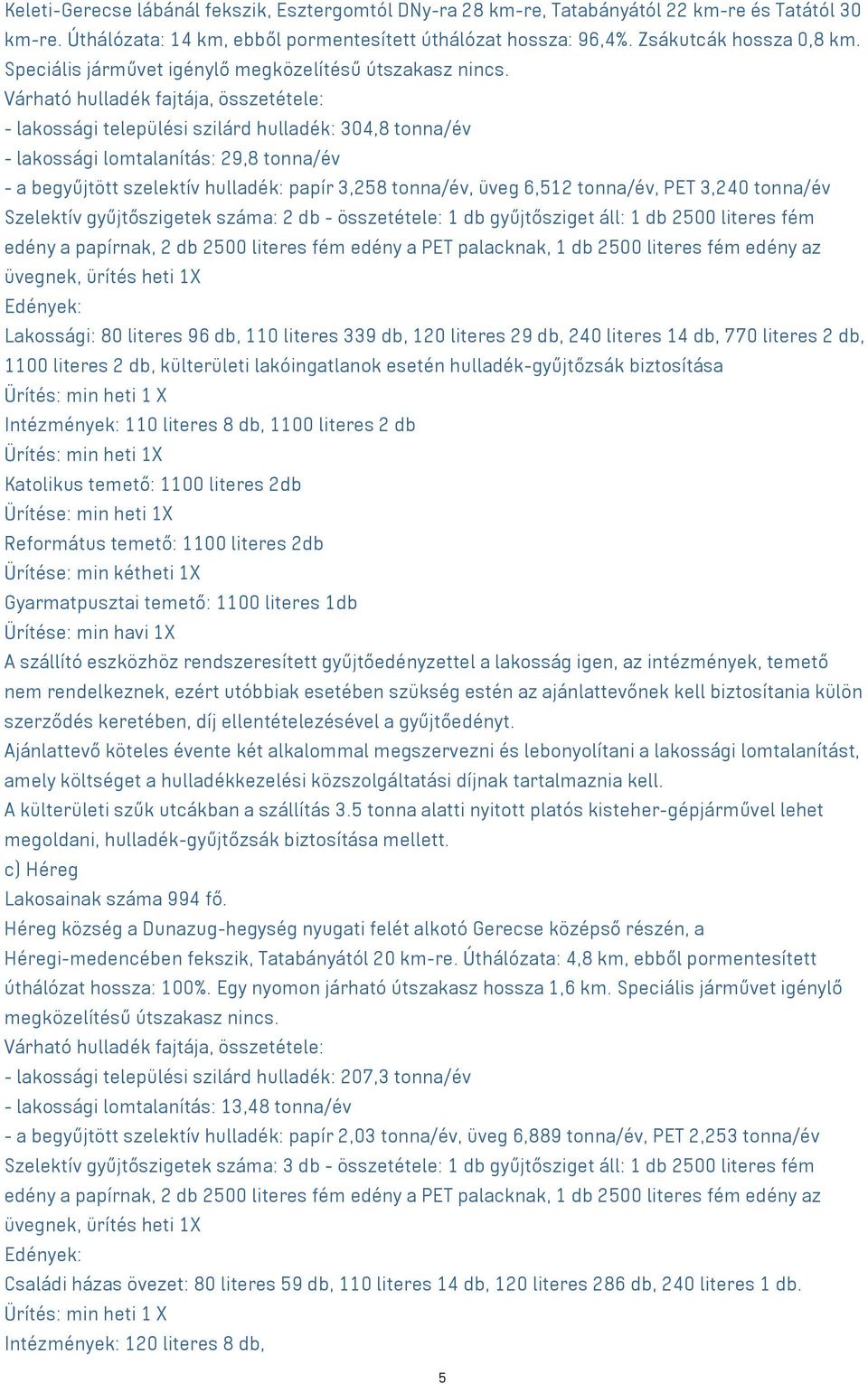 - lakossági települési szilárd hulladék: 304,8 tonna/év - lakossági lomtalanítás: 29,8 tonna/év - a begyűjtött szelektív hulladék: papír 3,258 tonna/év, üveg 6,512 tonna/év, PET 3,240 tonna/év