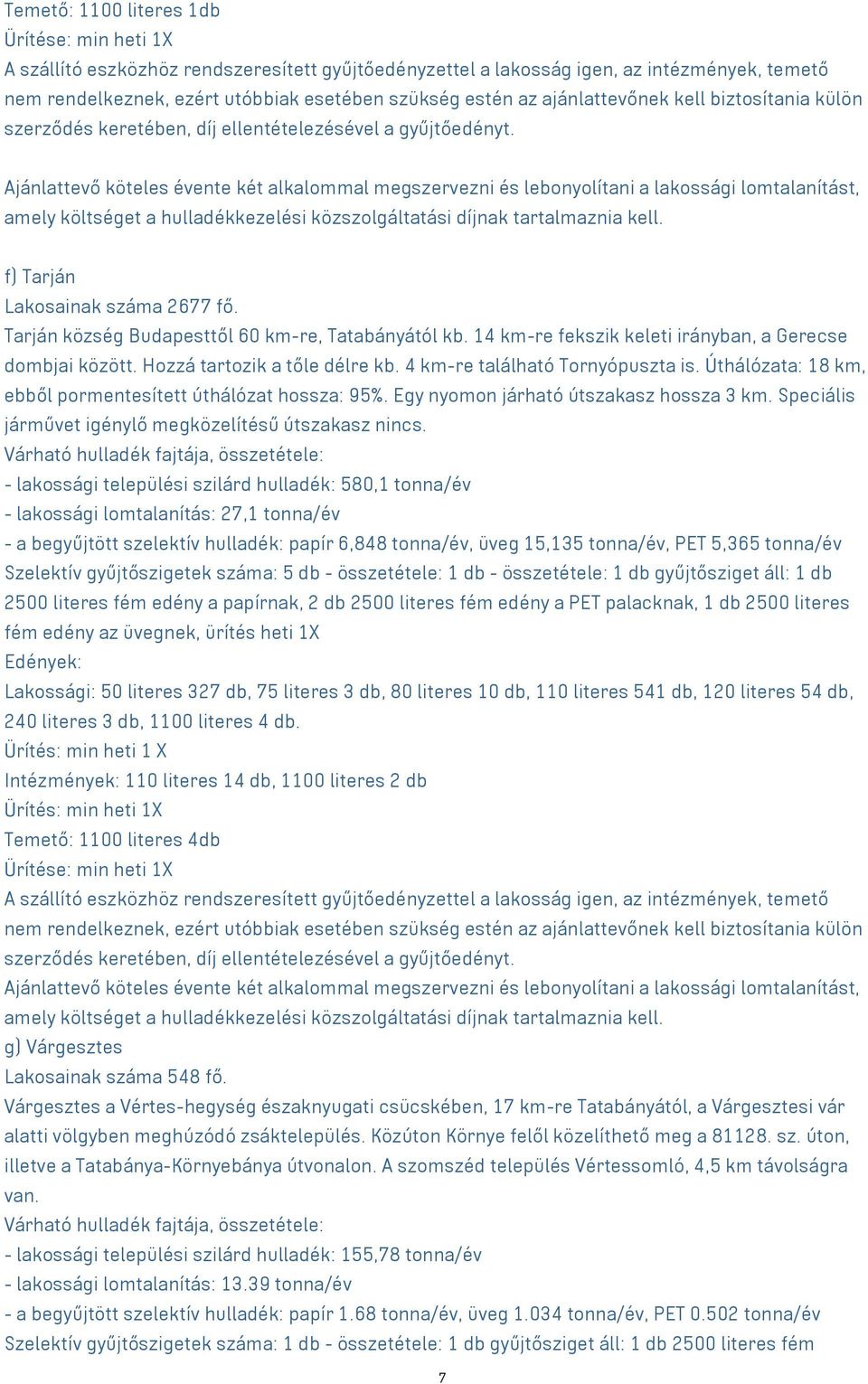 Ajánlattevő köteles évente két alkalommal megszervezni és lebonyolítani a lakossági lomtalanítást, amely költséget a hulladékkezelési közszolgáltatási díjnak tartalmaznia kell.