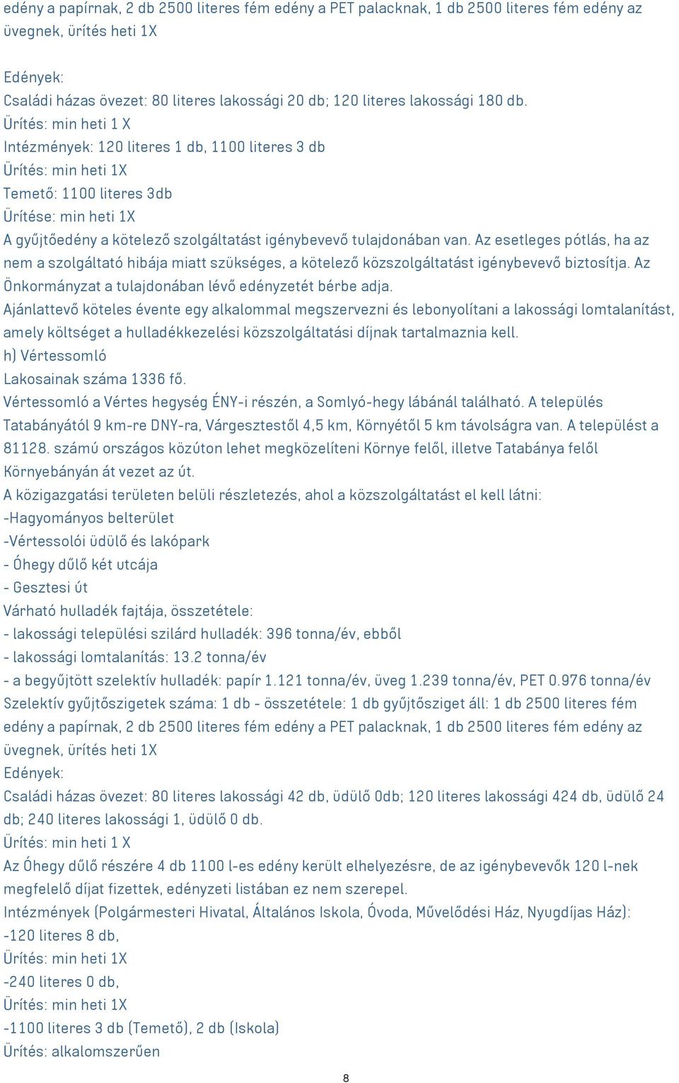 van. Az esetleges pótlás, ha az nem a szolgáltató hibája miatt szükséges, a kötelező közszolgáltatást igénybevevő biztosítja. Az Önkormányzat a tulajdonában lévő edényzetét bérbe adja.