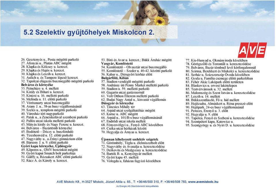 kereszt. 35. Kinizsi u. 16. melletti parkoló 36. Melinda u. 11. előtti parkoló 37. Vörösmarty utcai buszmegálló 38. Arany J. u., 38-as busz végállomásánál 39. Szeles u., templom mögötti parkoló 40.