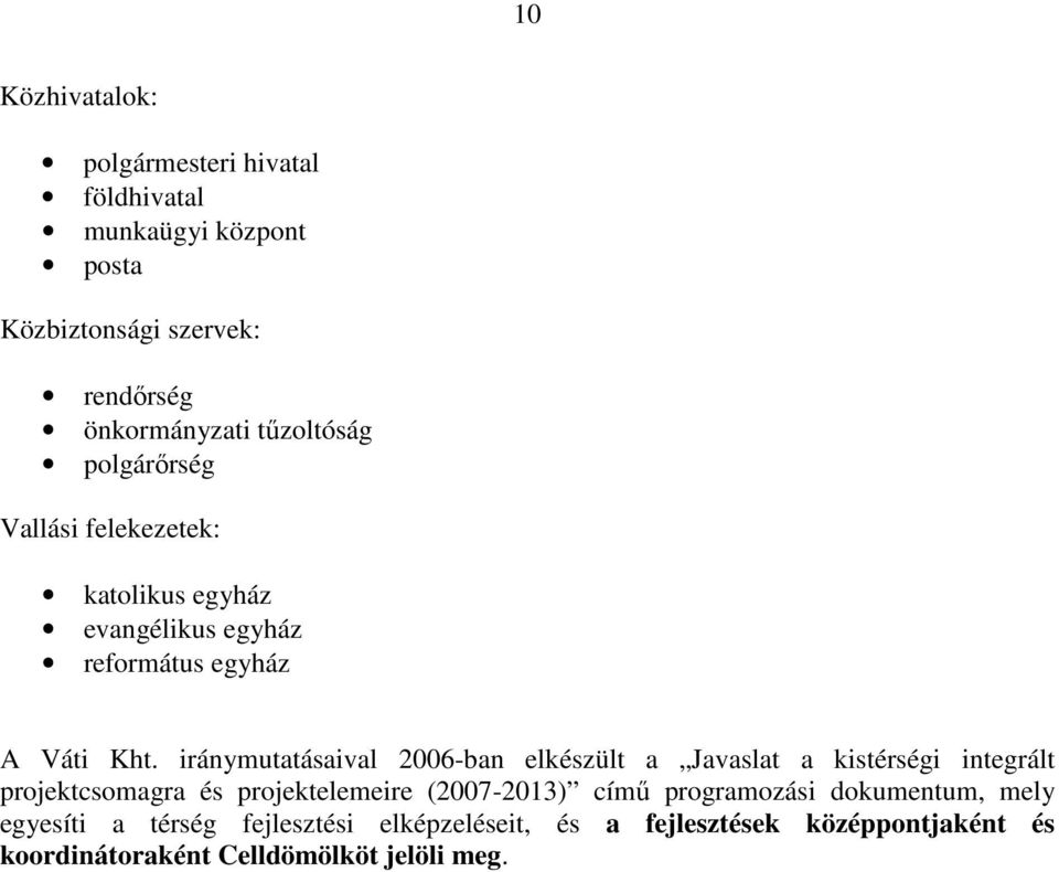 iránymutatásaival 2006-ban elkészült a Javaslat a kistérségi integrált projektcsomagra és projektelemeire (2007-2013) című