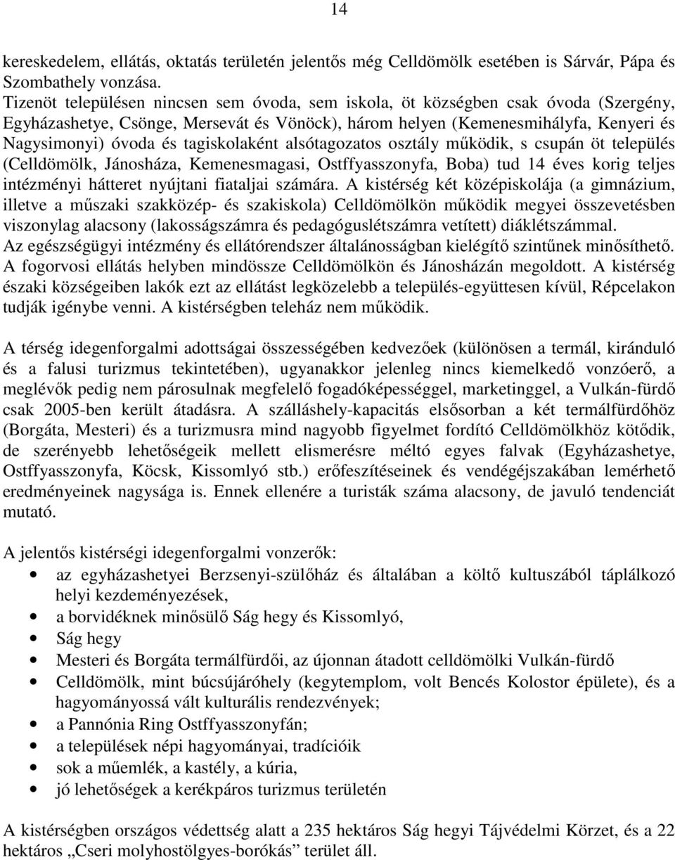 tagiskolaként alsótagozatos osztály működik, s csupán öt település (Celldömölk, Jánosháza, Kemenesmagasi, Ostffyasszonyfa, Boba) tud 14 éves korig teljes intézményi hátteret nyújtani fiataljai