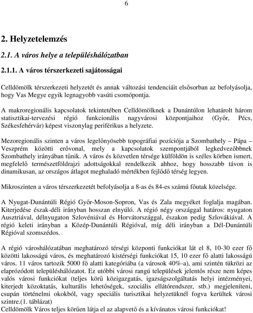 1. A város térszerkezeti sajátosságai Celldömölk térszerkezeti helyzetét és annak változási tendenciáit elsősorban az befolyásolja, hogy Vas Megye egyik legnagyobb vasúti csomópontja.