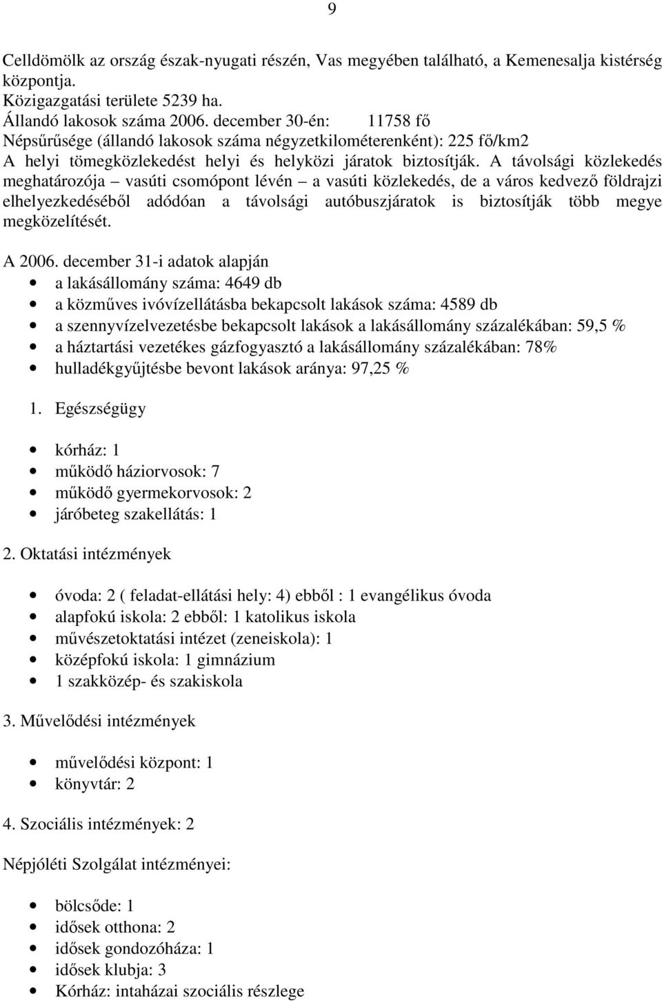 A távolsági közlekedés meghatározója vasúti csomópont lévén a vasúti közlekedés, de a város kedvező földrajzi elhelyezkedéséből adódóan a távolsági autóbuszjáratok is biztosítják több megye