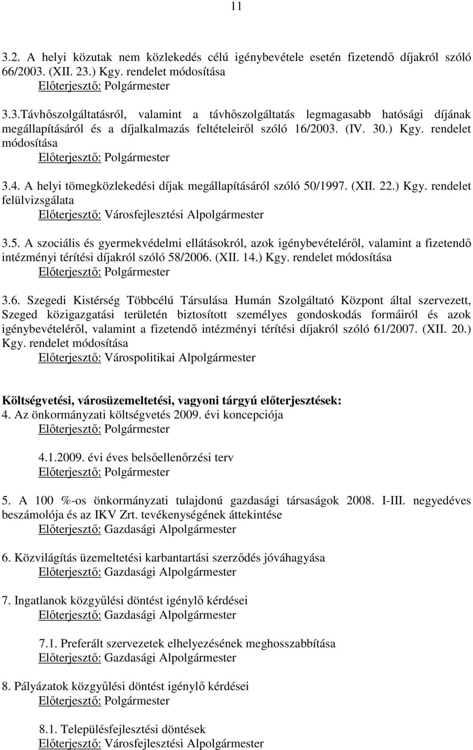 5. A szociális és gyermekvédelmi ellátásokról, azok igénybevételérıl, valamint a fizetendı intézményi térítési díjakról szóló 58/2006. (XII. 14.) Kgy. rendelet módosítása Elıterjesztı: Polgármester 3.