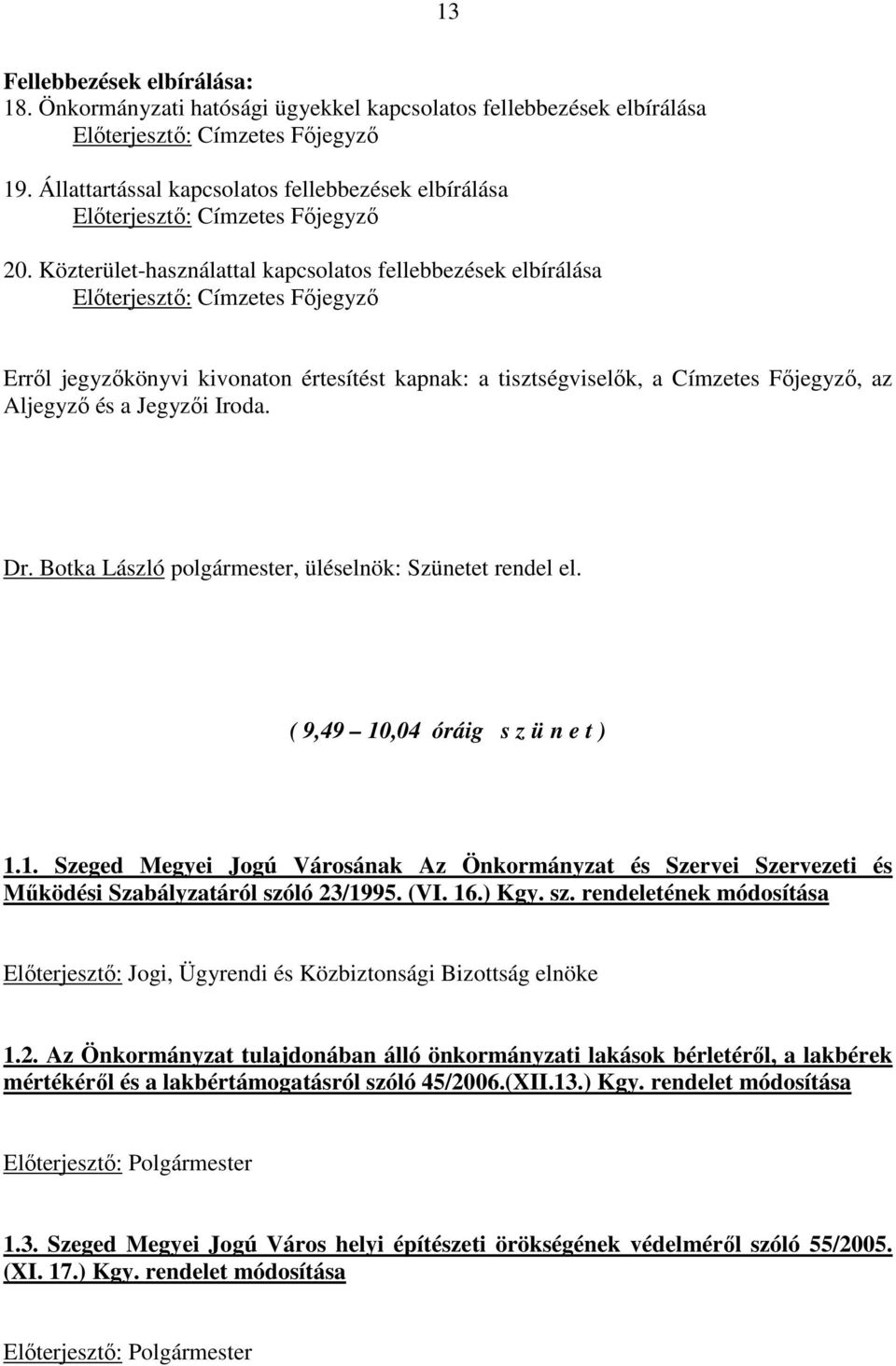 Közterület-használattal kapcsolatos fellebbezések elbírálása Elıterjesztı: Címzetes Fıjegyzı Errıl jegyzıkönyvi kivonaton értesítést kapnak: a tisztségviselık, a Címzetes Fıjegyzı, az Aljegyzı és a