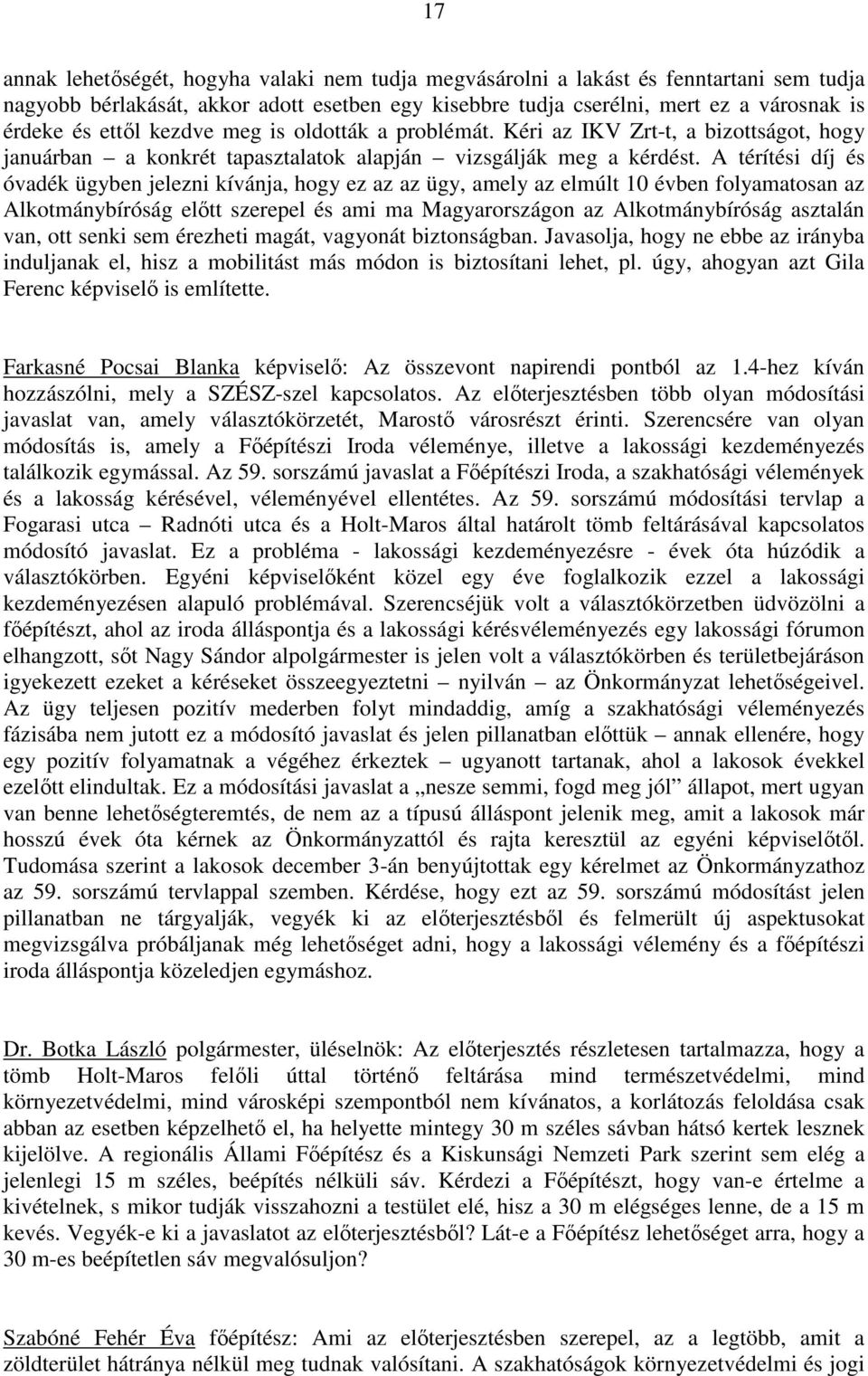 A térítési díj és óvadék ügyben jelezni kívánja, hogy ez az az ügy, amely az elmúlt 10 évben folyamatosan az Alkotmánybíróság elıtt szerepel és ami ma Magyarországon az Alkotmánybíróság asztalán van,