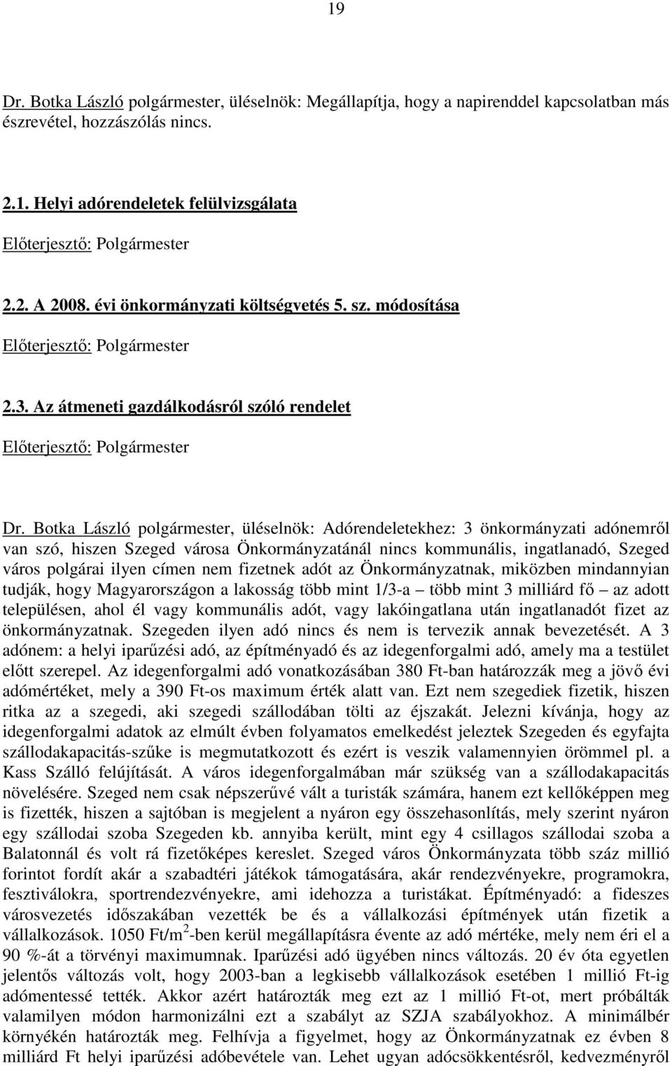 Botka László polgármester, üléselnök: Adórendeletekhez: 3 önkormányzati adónemrıl van szó, hiszen Szeged városa Önkormányzatánál nincs kommunális, ingatlanadó, Szeged város polgárai ilyen címen nem