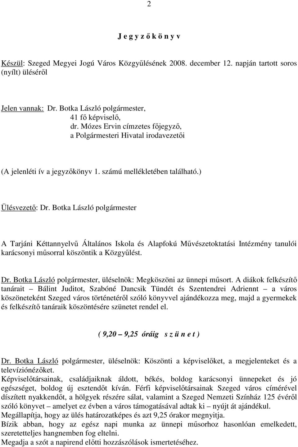 Botka László polgármester A Tarjáni Kéttannyelvő Általános Iskola és Alapfokú Mővészetoktatási Intézmény tanulói karácsonyi mősorral köszöntik a Közgyőlést. Dr.