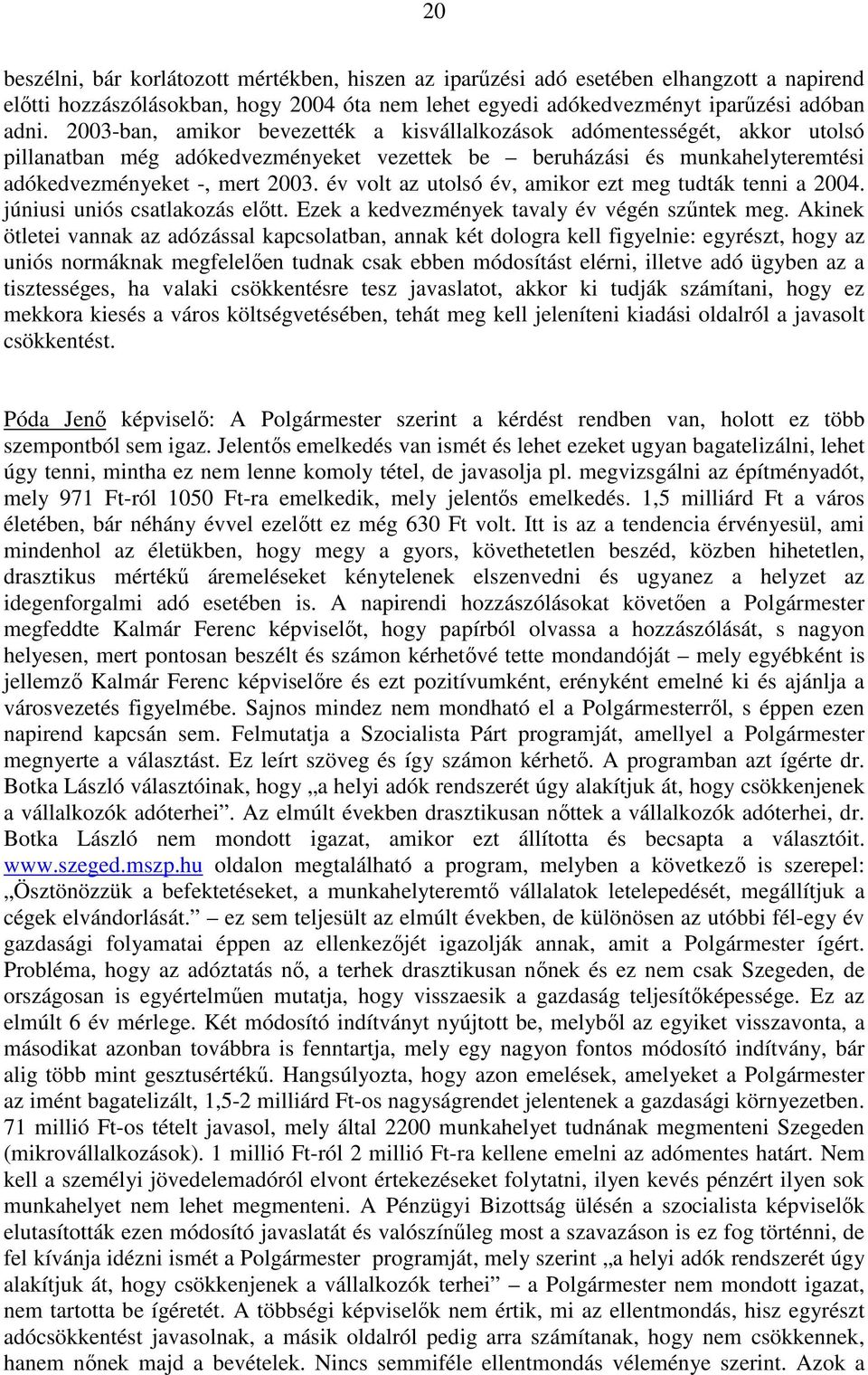 év volt az utolsó év, amikor ezt meg tudták tenni a 2004. júniusi uniós csatlakozás elıtt. Ezek a kedvezmények tavaly év végén szőntek meg.