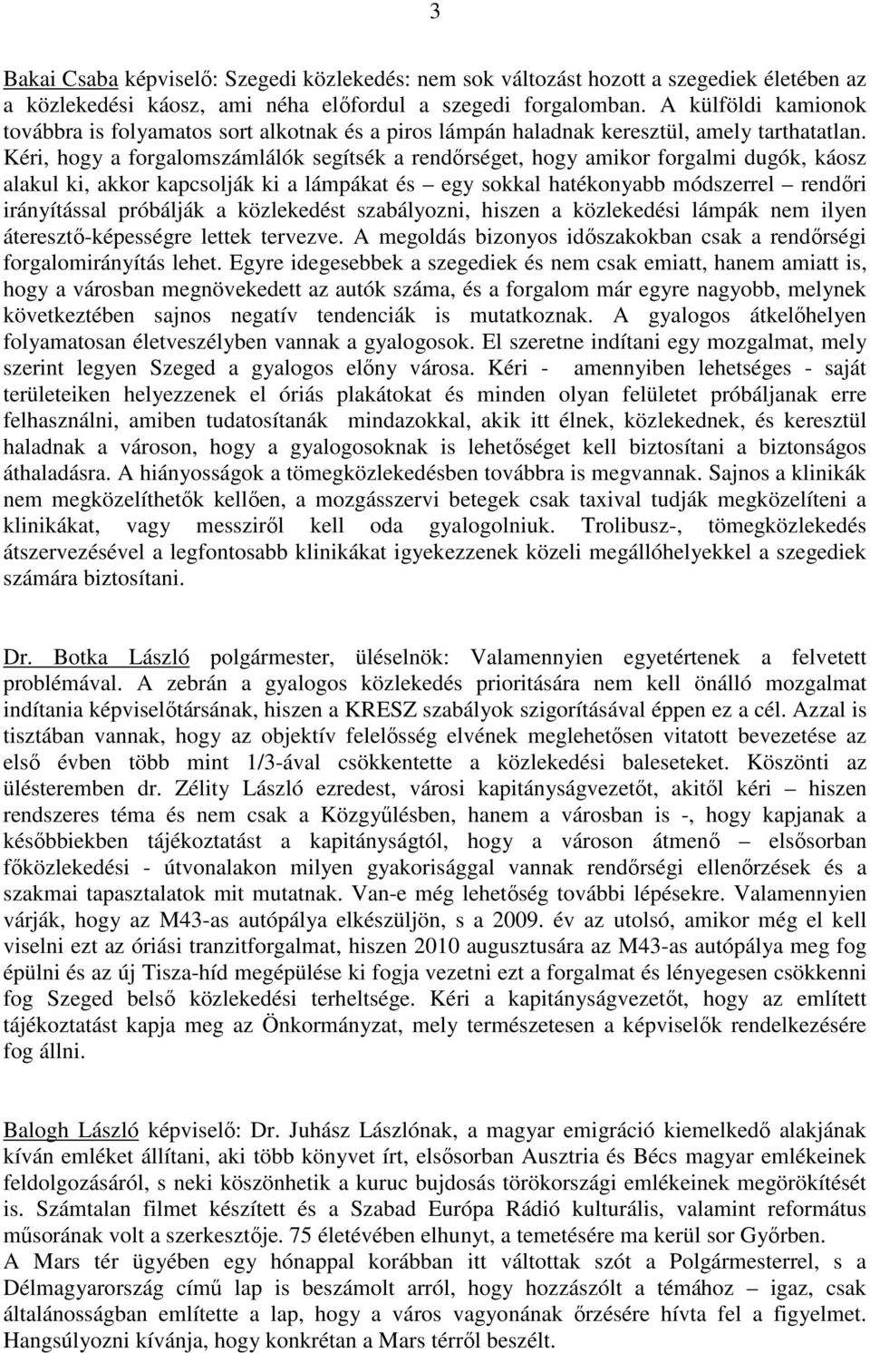 Kéri, hogy a forgalomszámlálók segítsék a rendırséget, hogy amikor forgalmi dugók, káosz alakul ki, akkor kapcsolják ki a lámpákat és egy sokkal hatékonyabb módszerrel rendıri irányítással próbálják