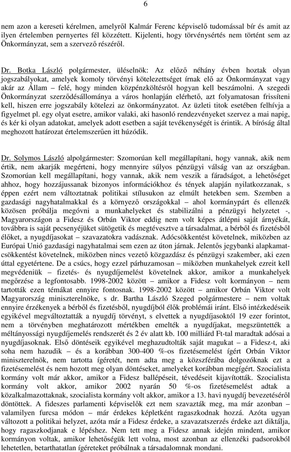 Botka László polgármester, üléselnök: Az elızı néhány évben hoztak olyan jogszabályokat, amelyek komoly törvényi kötelezettséget írnak elı az Önkormányzat vagy akár az Állam felé, hogy minden