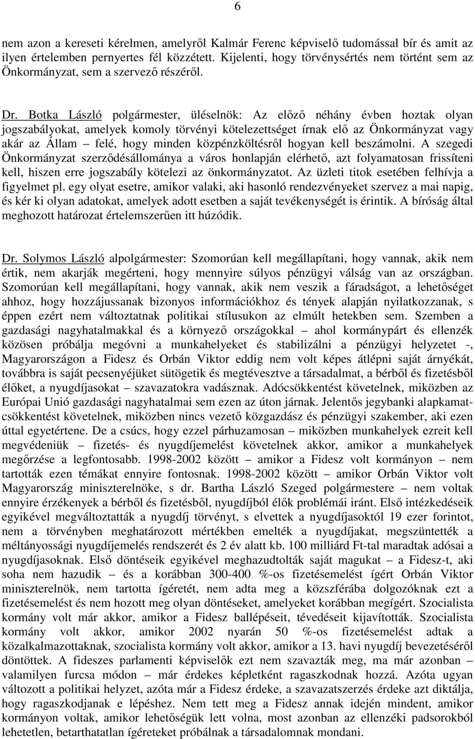 Botka László polgármester, üléselnök: Az elızı néhány évben hoztak olyan jogszabályokat, amelyek komoly törvényi kötelezettséget írnak elı az Önkormányzat vagy akár az Állam felé, hogy minden