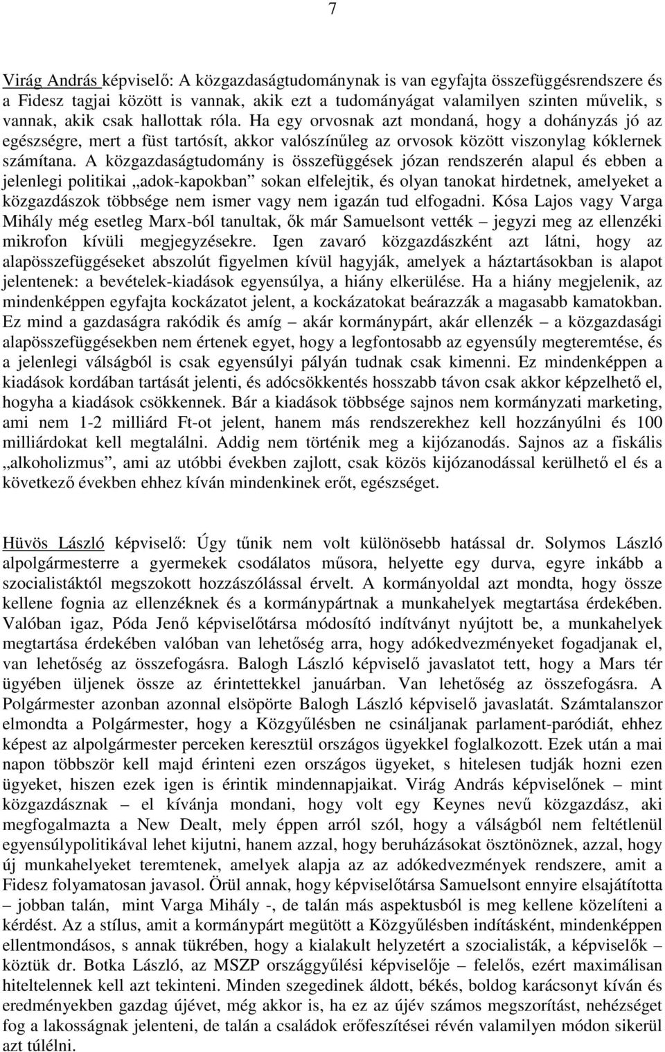 A közgazdaságtudomány is összefüggések józan rendszerén alapul és ebben a jelenlegi politikai adok-kapokban sokan elfelejtik, és olyan tanokat hirdetnek, amelyeket a közgazdászok többsége nem ismer